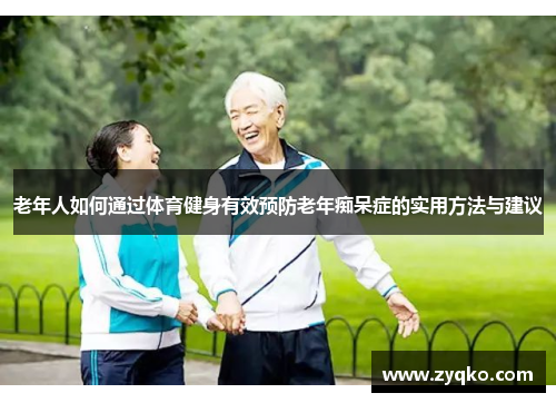 老年人如何通过体育健身有效预防老年痴呆症的实用方法与建议